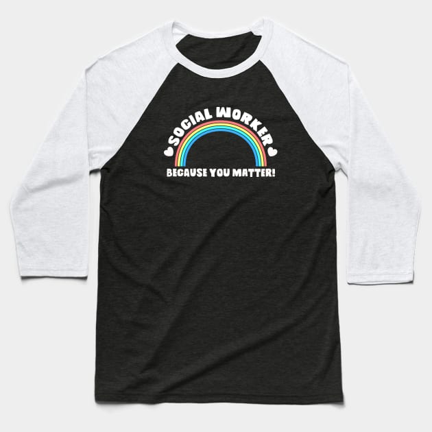 Social Worker Shirt Because You Matter! Rainbow And Heart Tee Baseball T-Shirt by SWIFTYSPADE